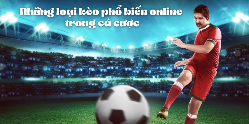 Các Loại Kèo Phổ Biến Online Trong Cá Cược Thể Thao 9 Những loại kèo phổ biến online trong cá cược